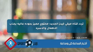 تردد قناة ميكي كيدز الجديد: محتوى مميز بجودة عالية يجذب الأطفال والأسرة
